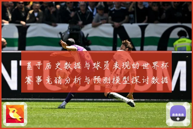 基于历史数据与球员表现的世界杯赛事竞猜分析与预测模型探讨数据研判：最新赛事动态与深度分析